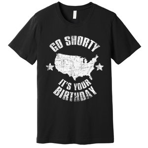 4th of July Go Shorty Its Your Birthday Independence Day Premium T-Shirt