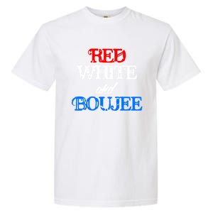 4th Of July Red White And Boujee Funny Cool Gift Garment-Dyed Heavyweight T-Shirt