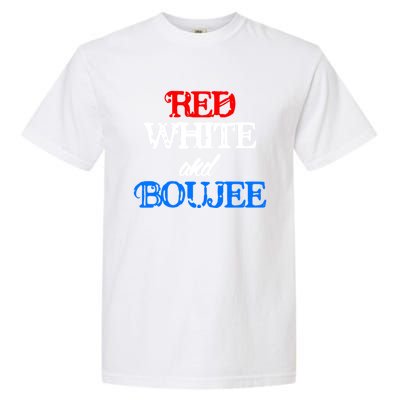 4th Of July Red White And Boujee Funny Cool Gift Garment-Dyed Heavyweight T-Shirt