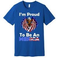 4th Of July Meaningful Gift Proud To Be An American Eagle Us Flag Funny Gift Premium T-Shirt