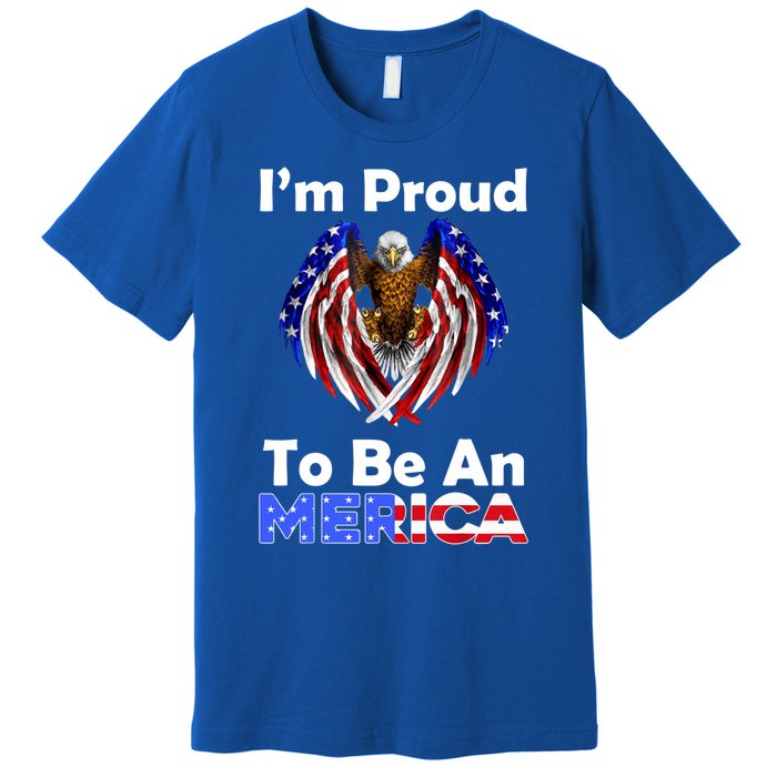 4th Of July Meaningful Gift Proud To Be An American Eagle Us Flag Funny Gift Premium T-Shirt