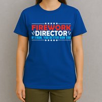 4th Of July If I Run You Better Run Too Fireworks Director Gift T-Shirt