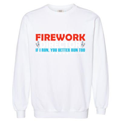 4th Of July If I Run You Better Run Too Fireworks Director Gift Garment-Dyed Sweatshirt