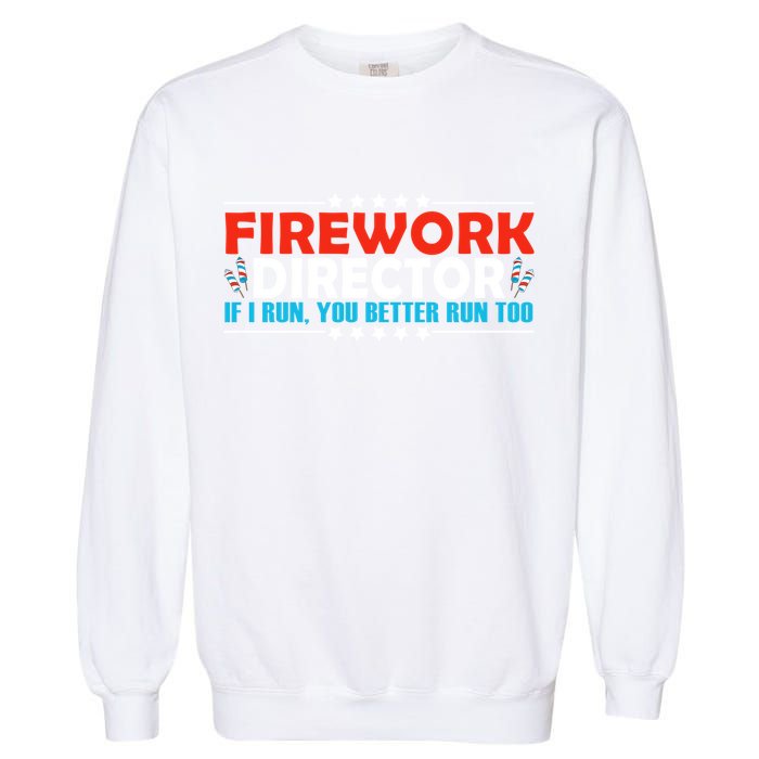 4th Of July If I Run You Better Run Too Fireworks Director Gift Garment-Dyed Sweatshirt