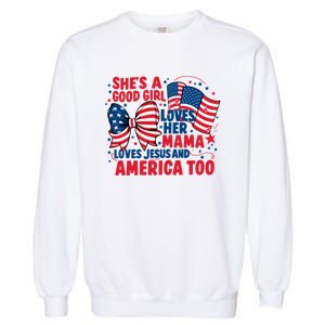 4th Of July Shes A Good Girl Loves Her Mama Garment-Dyed Sweatshirt