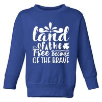 4th Of July Gift Funny Gift Land Of The Free Because Of The Brave Cute Gift Toddler Sweatshirt