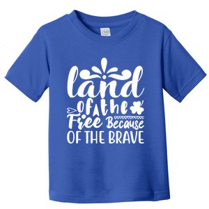 4th Of July Gift Funny Gift Land Of The Free Because Of The Brave Cute Gift Toddler T-Shirt