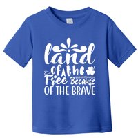 4th Of July Gift Funny Gift Land Of The Free Because Of The Brave Cute Gift Toddler T-Shirt