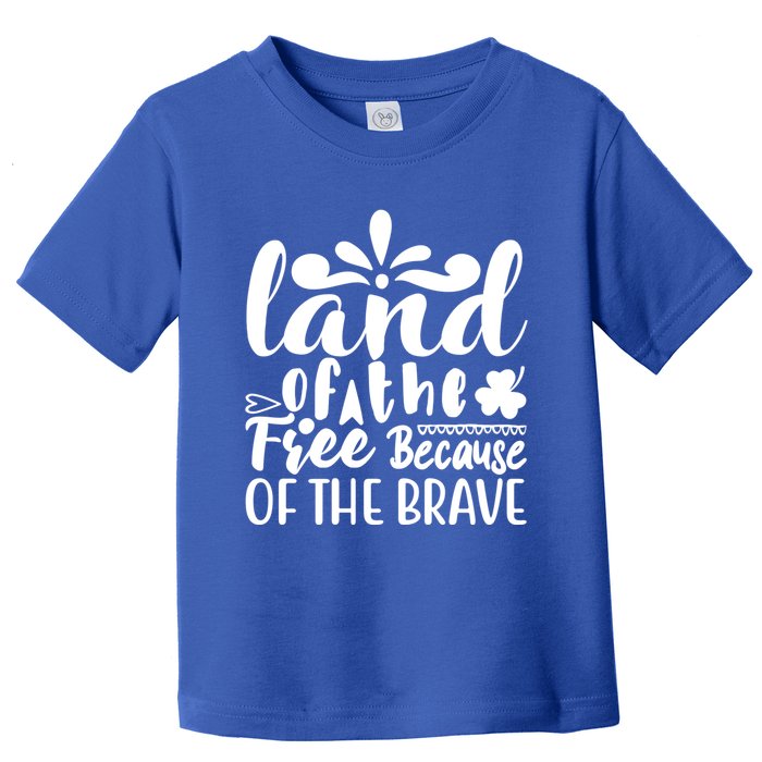 4th Of July Gift Funny Gift Land Of The Free Because Of The Brave Cute Gift Toddler T-Shirt