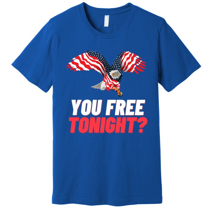 4th Of July You Free Tonight Funny Gift Premium T-Shirt