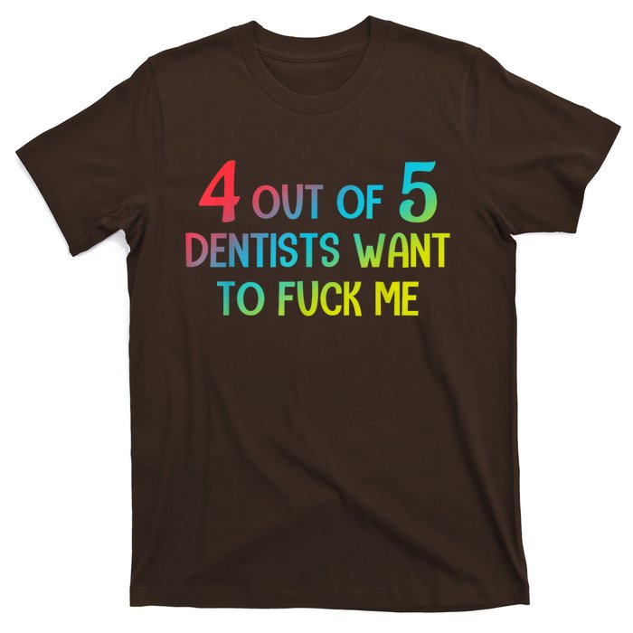 4 Out Of 5 Dentists Want To Fuck Me Funny Gift T-Shirt