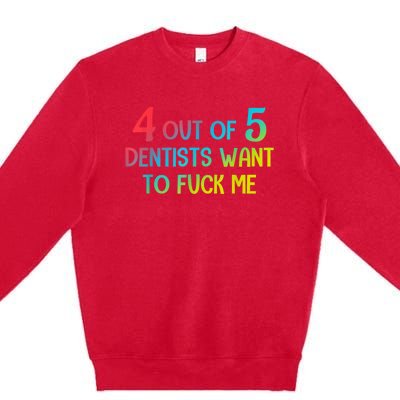 4 Out Of 5 Dentists Want To Fuck Me Funny Gift Premium Crewneck Sweatshirt