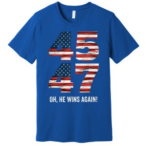 47th President Trump 47 Wins 2024 Oh He Wins Again Premium T-Shirt