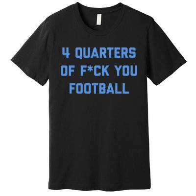 4 Quarters Of F You Football Premium T-Shirt