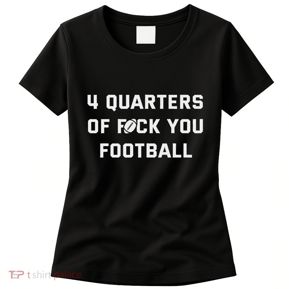 4 Quarters Of F You Football Womens T-Shirt
