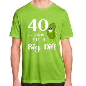 40 Years Old Kind Of A Big Dill Funny Gift Adult ChromaSoft Performance T-Shirt