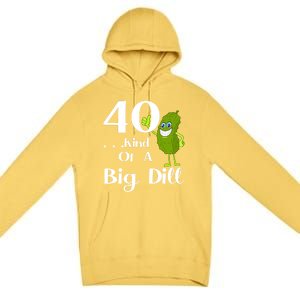 40 Years Old Kind Of A Big Dill Funny Gift Premium Pullover Hoodie