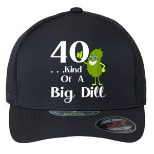 40 Years Old Kind Of A Big Dill Funny Gift Flexfit Unipanel Trucker Cap