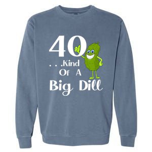 40 Years Old Kind Of A Big Dill Funny Gift Garment-Dyed Sweatshirt