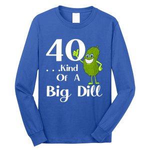 40 Years Old Kind Of A Big Dill Funny Gift Long Sleeve Shirt