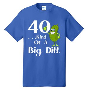 40 Years Old Kind Of A Big Dill Funny Gift Tall T-Shirt