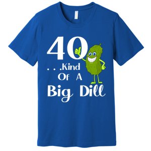 40 Years Old Kind Of A Big Dill Funny Gift Premium T-Shirt