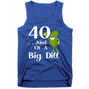 40 Years Old Kind Of A Big Dill Funny Gift Tank Top