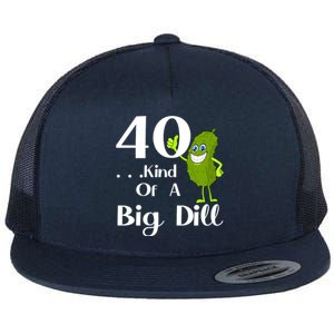 40 Years Old Kind Of A Big Dill Funny Gift Flat Bill Trucker Hat