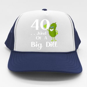 40 Years Old Kind Of A Big Dill Funny Gift Trucker Hat