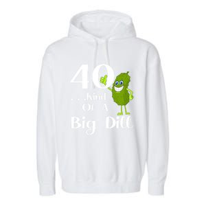 40 Years Old Kind Of A Big Dill Funny Gift Garment-Dyed Fleece Hoodie