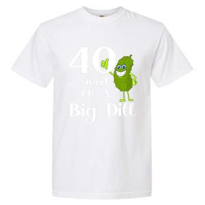 40 Years Old Kind Of A Big Dill Funny Gift Garment-Dyed Heavyweight T-Shirt