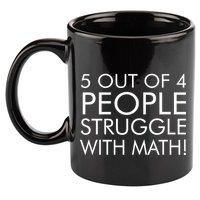 5 Out Of 4 People Struggle With Math 11oz C Handle Ceramic Mug