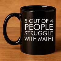 5 Out Of 4 People Struggle With Math 11oz C Handle Ceramic Mug
