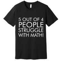 5 Out Of 4 People Struggle With Math Premium T-Shirt