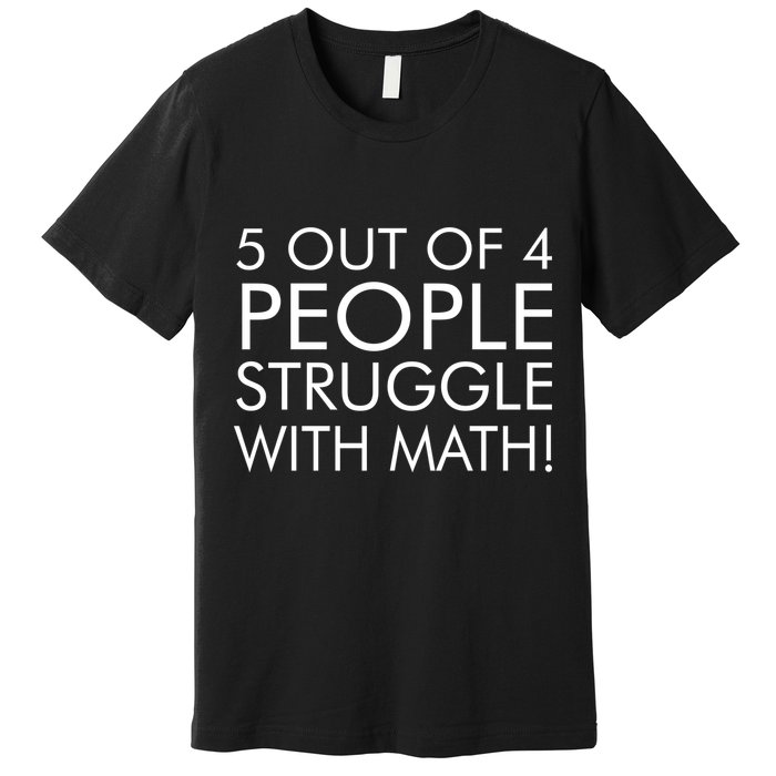 5 Out Of 4 People Struggle With Math Premium T-Shirt
