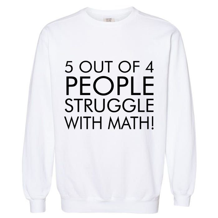 5 Out Of 4 People Struggle With Math Garment-Dyed Sweatshirt