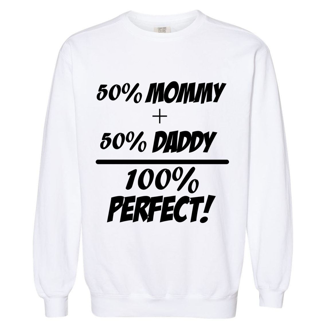 50 Mommy Plus 50 Daddy Equals 100 Percent Perfect Garment-Dyed Sweatshirt