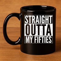 50th Birthday - Straight Outta My Fifties 11oz C Handle Ceramic Mug