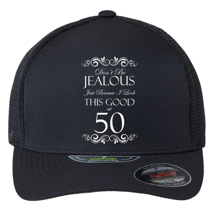 50th Birthday: Don't Be Jealous Just Because I Look This Good At 50 Flexfit Unipanel Trucker Cap