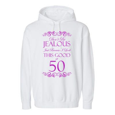 50th Birthday: Don't Be Jealous Just Because I Look This Good At 50 Garment-Dyed Fleece Hoodie
