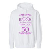 50th Birthday: Don't Be Jealous Just Because I Look This Good At 50 Garment-Dyed Fleece Hoodie