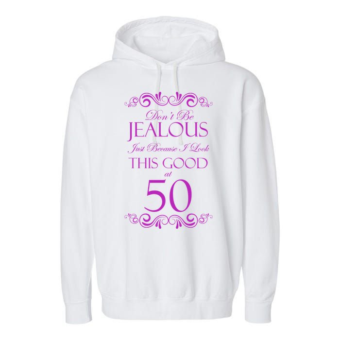 50th Birthday: Don't Be Jealous Just Because I Look This Good At 50 Garment-Dyed Fleece Hoodie