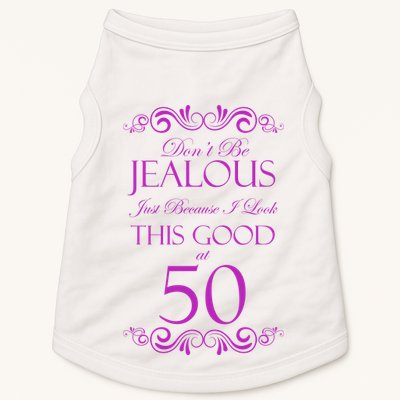 50th Birthday: Don't Be Jealous Just Because I Look This Good At 50 Doggie Tank