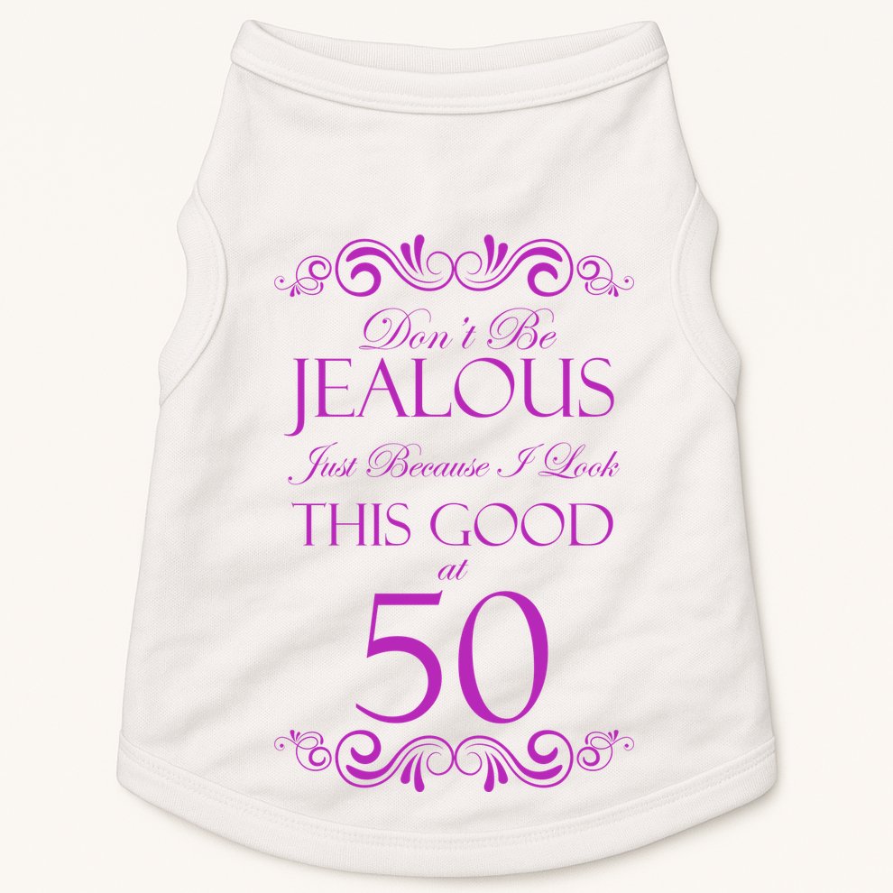 50th Birthday: Don't Be Jealous Just Because I Look This Good At 50 Doggie Tank