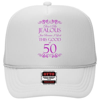 50th Birthday: Don't Be Jealous Just Because I Look This Good At 50 High Crown Mesh Back Trucker Hat