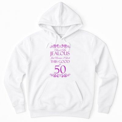 50th Birthday: Don't Be Jealous Just Because I Look This Good At 50 Hoodie