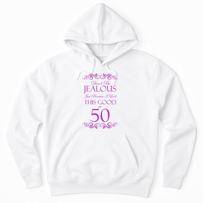 50th Birthday: Don't Be Jealous Just Because I Look This Good At 50 Hoodie