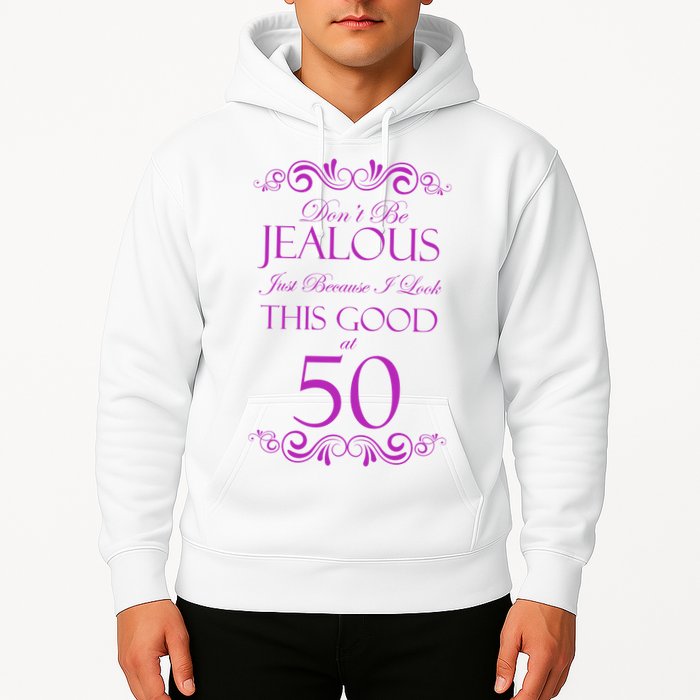 50th Birthday: Don't Be Jealous Just Because I Look This Good At 50 Hoodie