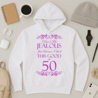 50th Birthday: Don't Be Jealous Just Because I Look This Good At 50 Hoodie