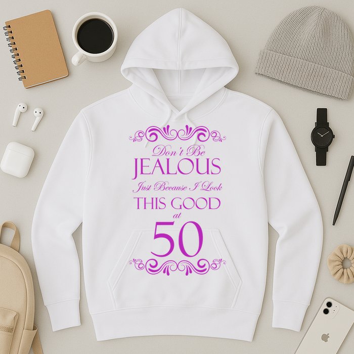 50th Birthday: Don't Be Jealous Just Because I Look This Good At 50 Hoodie